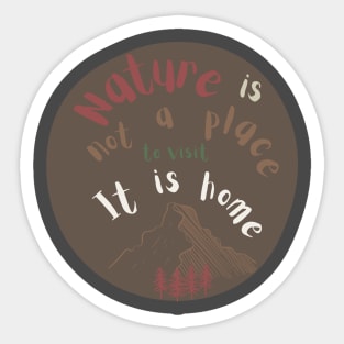 Nature is not a place, it is home! Sticker